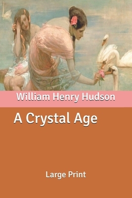 A Crystal Age: Large Print by William Henry Hudson