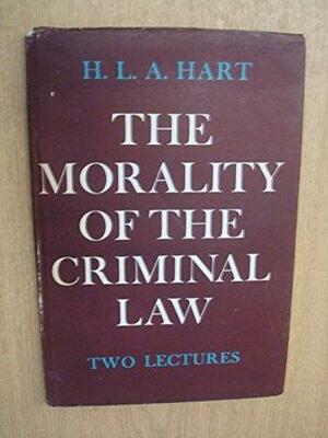 The Morality of the Criminal Law: Two Lectures by H.L.A. Hart