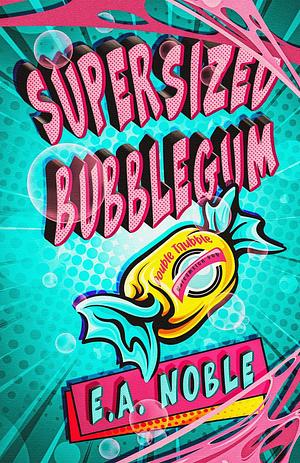 Supersized Bubblegum  by E.A. Noble