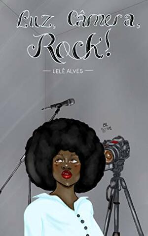 Luz, Câmera, Rock! by Lelê Alves, Andresa Rios, Lara Silva