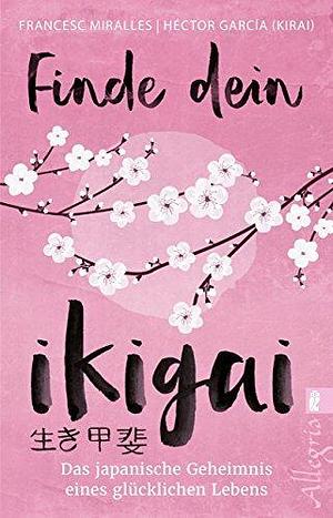 Finde dein Ikigai: Das Praxisbuch zur Ikigai-Lebensweisheit aus Japan mit 35 Übungen by Maria Hoffmann-Dartevelle, Francesc Miralles, Héctor García