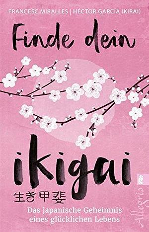 Finde dein Ikigai: Das Praxisbuch zur Ikigai-Lebensweisheit aus Japan mit 35 Übungen by Francesc Miralles, Maria Hoffmann-Dartevelle, Héctor García