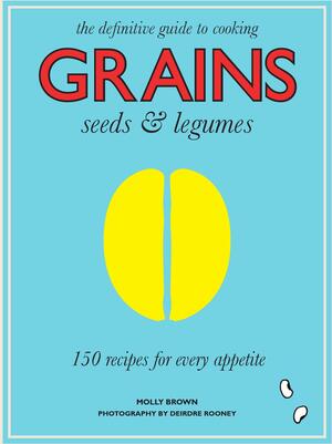 Grains: 150 Recipes for Every Appetite by Molly Brown