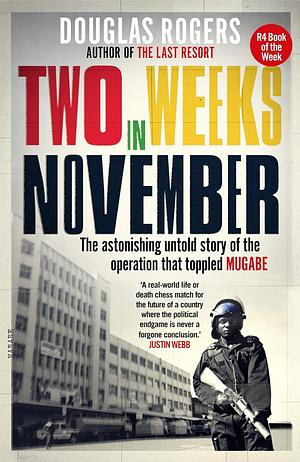 Two Weeks in November: The Astonishing Untold Story of the Operation that Toppled Mugabe by Douglas Rogers