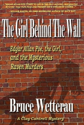 The Girl Behind The Wall: Edgar Allan Poe, the Girl, and the Mysterious Raven Murders by Bruce Wetterau