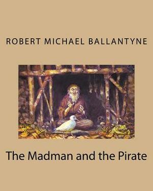 The Madman and the Pirate by Robert Michael Ballantyne