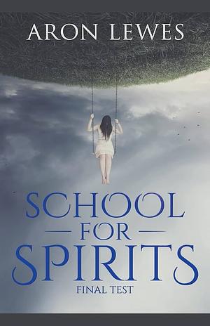 School For Spirits: Final Test by Aron Lewes