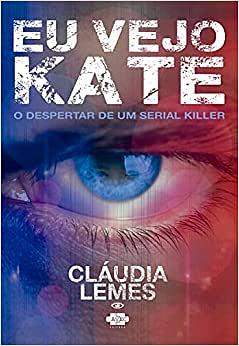 Eu vejo Kate: O despertar de um serial killer by Claudia Lemes