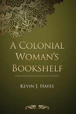 A Colonial Woman's Bookshelf by Kevin J. Hayes