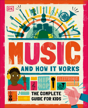 Music and How It Works: The Complete Guide for Kids by D.K. Publishing