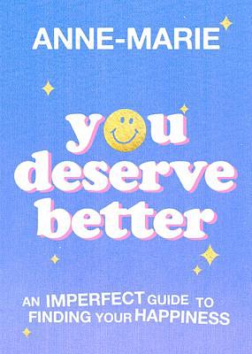 You Deserve Better: The Sunday Times Bestselling Guide to Finding Your Happiness by Anne-Marie, Anne-Marie