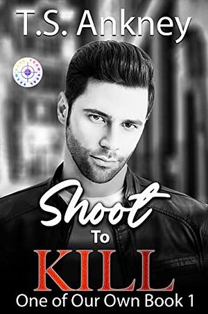 Shoot to Kill by T.S. Ankney