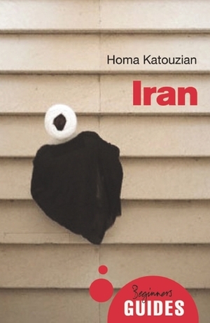 Iran: A Beginner's Guide by Homayon Katouzian