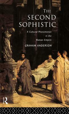 The Second Sophistic: A Cultural Phenomenon in the Roman Empire by Graham Anderson