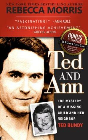 Ted and Ann: The Mystery of A Missing Child and Her Neighbor Ted Bundy by Rebecca Morris