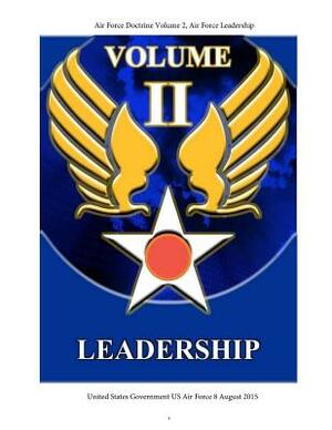 Air Force Doctrine Volume 2, Air Force Leadership 8 August 2015 by United States Government Us Air Force