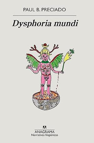 Dysphoria Mundi by Paul B. Preciado