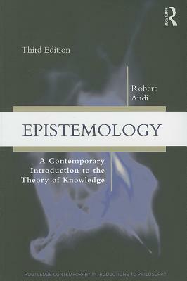 Epistemology: A Contemporary Introduction to the Theory of Knowledge by Robert Audi