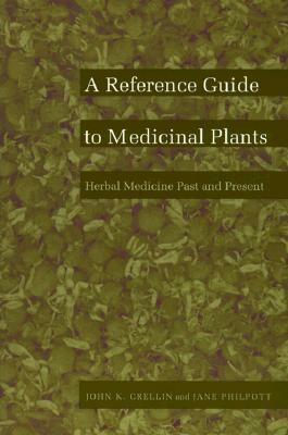 A Reference Guide to Medicinal Plants: Herbal Medicine Past and Present by John K. Crellin