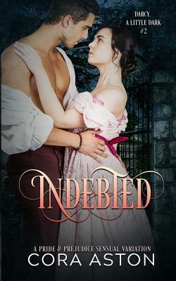 Indebted: A Pride and Prejudice Sensual Intimate Variation by Cora Aston, A. Spicy Lady