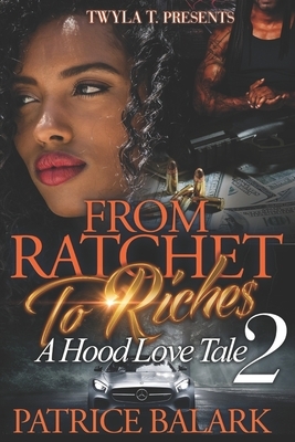 From Ratchet To Riches 2: A Hood Love Tale by Patrice Balark