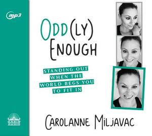 Odd(ly) Enough: Standing Out When the World Begs You to Fit in by Carolanne Miljavac