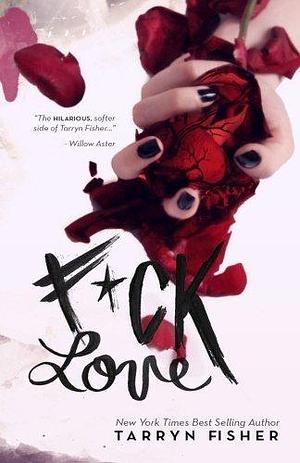 F*ck Love by Tarryn Fisher by Tarryn Fisher, Tarryn Fisher