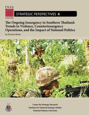 The Ongoing Insurgency in Southern Thailand: Trends in Violence, Counterinsurgency Operations, and the Impact of National Politics: Institute for Nati by Zachary Abuza, National Defense University