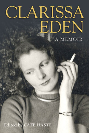 Clarissa Eden: A Memoir - From Churchill to Eden by Clarissa Eden, Cate Haste