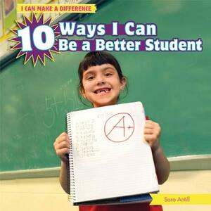 10 Ways I Can Be a Better Student by Sara Antill