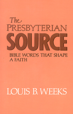 The Presbyterian Source by Louis B. Weeks