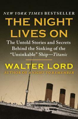 The Night Lives On: The Untold Stories and Secrets Behind the Sinking of the "Unsinkable" Ship—Titanic by Walter Lord