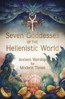 Seven Goddesses of the Hellenistic World: Ancient Worship for Modern Times by Jo Graham