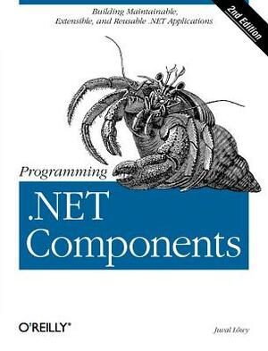 Programming .Net Components: Design and Build .Net Applications Using Component-Oriented Programming by Juval Lowy