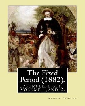 The Fixed Period (1882). By: Anthony Trollope. (Complete set Volume 1, and 2): The Fixed Period (1882) is a satirical dystopian novel. ( in two vol by Anthony Trollope