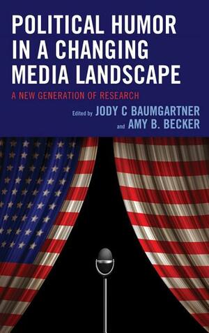 Political Humor in a Changing Media Landscape: A New Generation of Research by Josh Compton, Gianpietro Mazzoleni, Christiane Grill, Jody C. Baumgartner, Don Waisanen, Stephanie Edgerly, Reagan G Dye, Stephen J Farnsworth, Austin D. Eubanks, Julia R. Fox, Michael A. Xenos, Sophia A McClennen, Patrick A. Stewart, Patricia Moy, Edo Steinberg, Mark Boukes, Julian Mueller-Herbst, Jonathan S. Morris, Michael Parkin, Amy B. Becker, S Robert Lichter