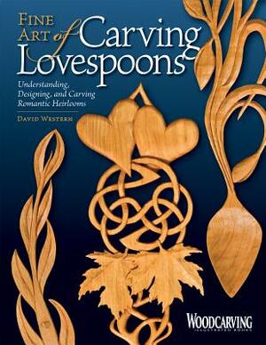 Fine Art of Carving Lovespoons: Understanding, Designing, and Carving Romantic Heirlooms by David Western
