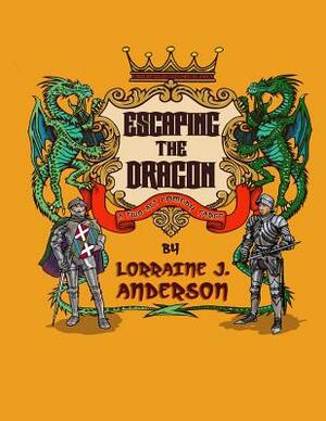 Escaping the Dragon: A two-act Fantasy Farce by Lorraine J. Anderson