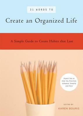 31 Words to Create an Organized Life: A Simple Guide to Create Habits That Last a Expert Tips to Help You Prioritize, Schedule, Simplify, and More by Marcia Zina Mager