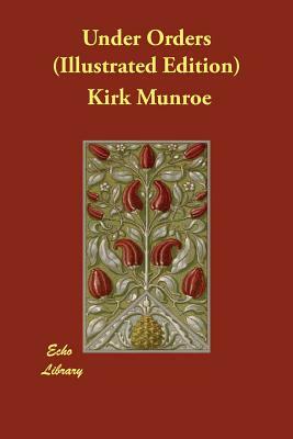 Under Orders (Illustrated Edition) by Kirk Munroe