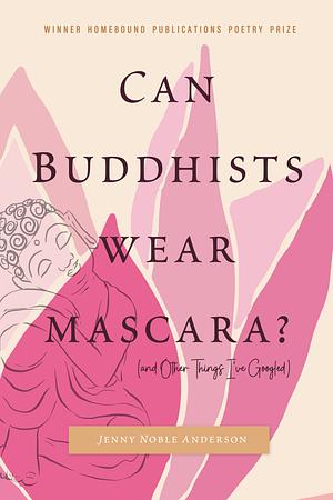 Can Buddhists Wear Mascara? (and Other Things I've Googled) by Jenny Noble Anderson