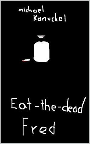 Eat the Dead Fred by Michael Kanuckel