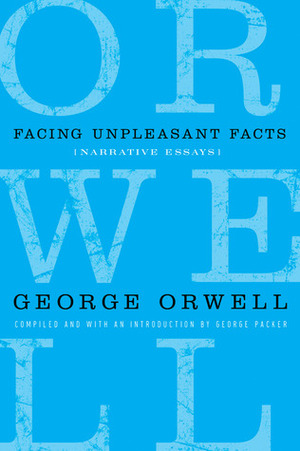 Facing Unpleasant Facts: 1937-1939 (The Complete Works of George Orwell, Vol. 11) by Sheila Davison, Peter Hobley Davison, George Orwell, Ian Angus