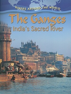 The Ganges: India's Sacred River by Molly Aloian