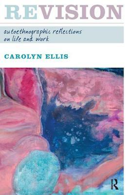 Revision: Autoethnographic Reflections on Life and Work by Carolyn Ellis