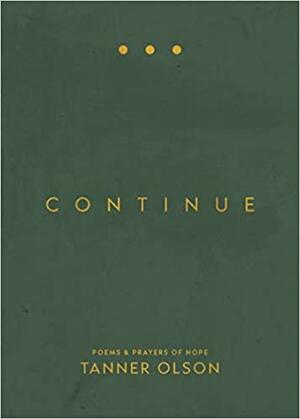 Continue: Poems & Prayers of Hope by Tanner Olson, Tanner Olson