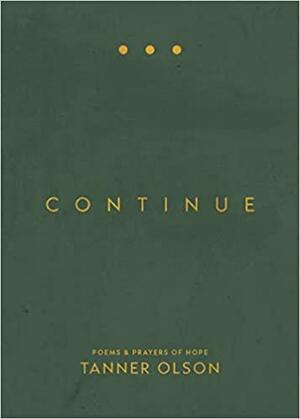 Continue: Poems & Prayers of Hope by Tanner Olson, Tanner Olson