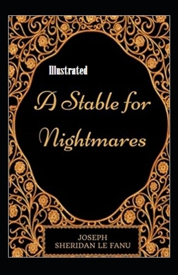 A Stable for Nightmares Illustrated by J. Sheridan Le Fanu