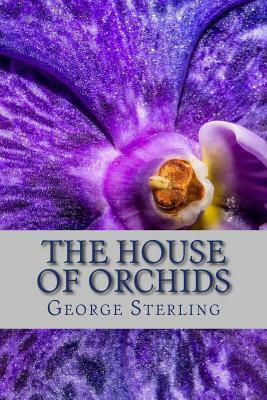 The House of Orchids: And Other Poems by George Sterling