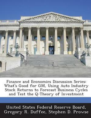 Finance and Economics Discussion Series: What's Good for GM, Using Auto Industry Stock Returns to Forecast Business Cycles and Test the Q-Theory of In by Gregory R. Duffee, Stephen D. Prowse